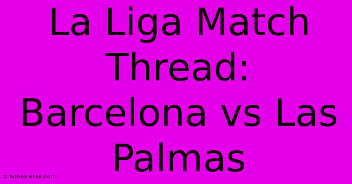 La Liga Match Thread: Barcelona Vs Las Palmas