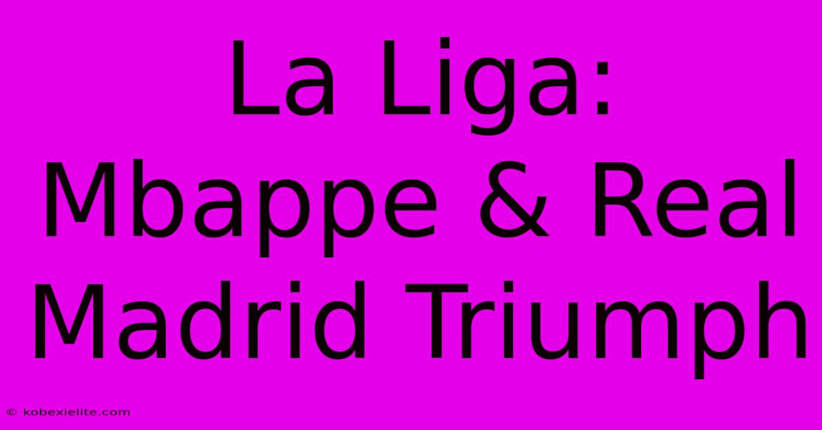 La Liga: Mbappe & Real Madrid Triumph