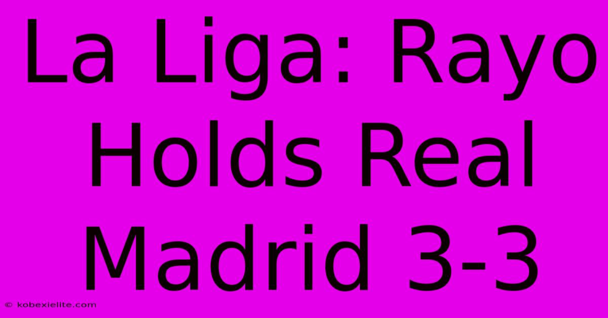 La Liga: Rayo Holds Real Madrid 3-3 La Liga: Rayo Holds Real Madrid 3-3