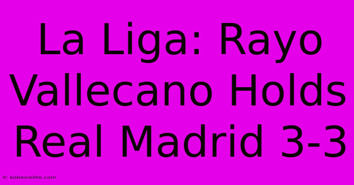 La Liga: Rayo Vallecano Holds Real Madrid 3-3 La Liga: Rayo Vallecano Holds Real Madrid 3-3