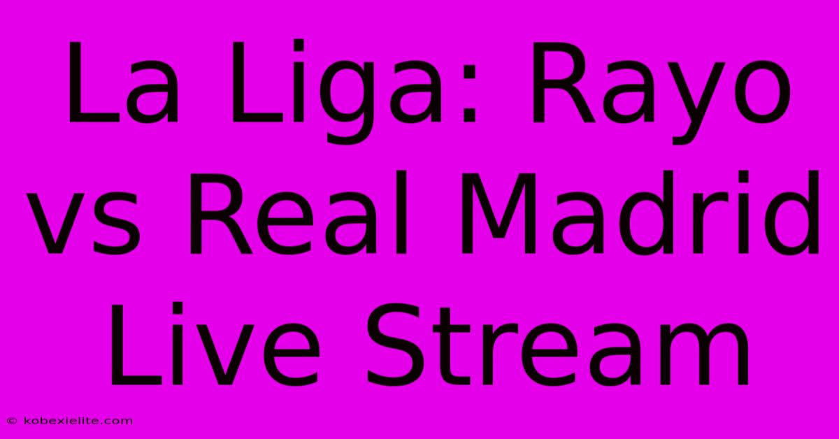 La Liga: Rayo Vs Real Madrid Live Stream La Liga: Rayo Vs Real Madrid Live Stream