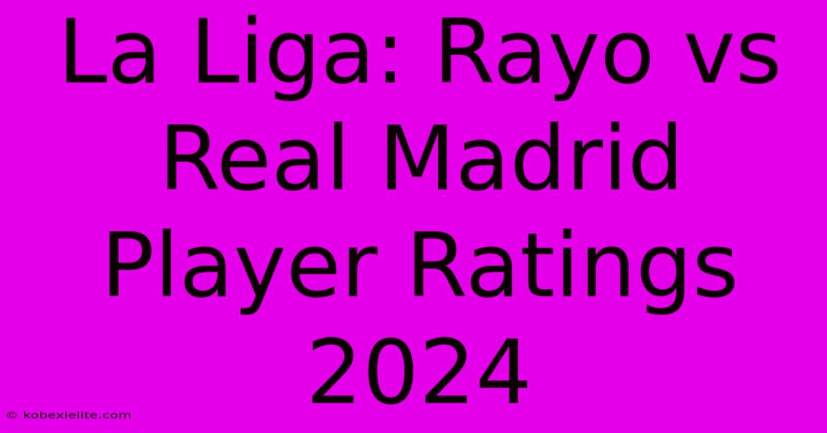La Liga: Rayo Vs Real Madrid Player Ratings 2024 La Liga: Rayo Vs Real Madrid Player Ratings 2024
