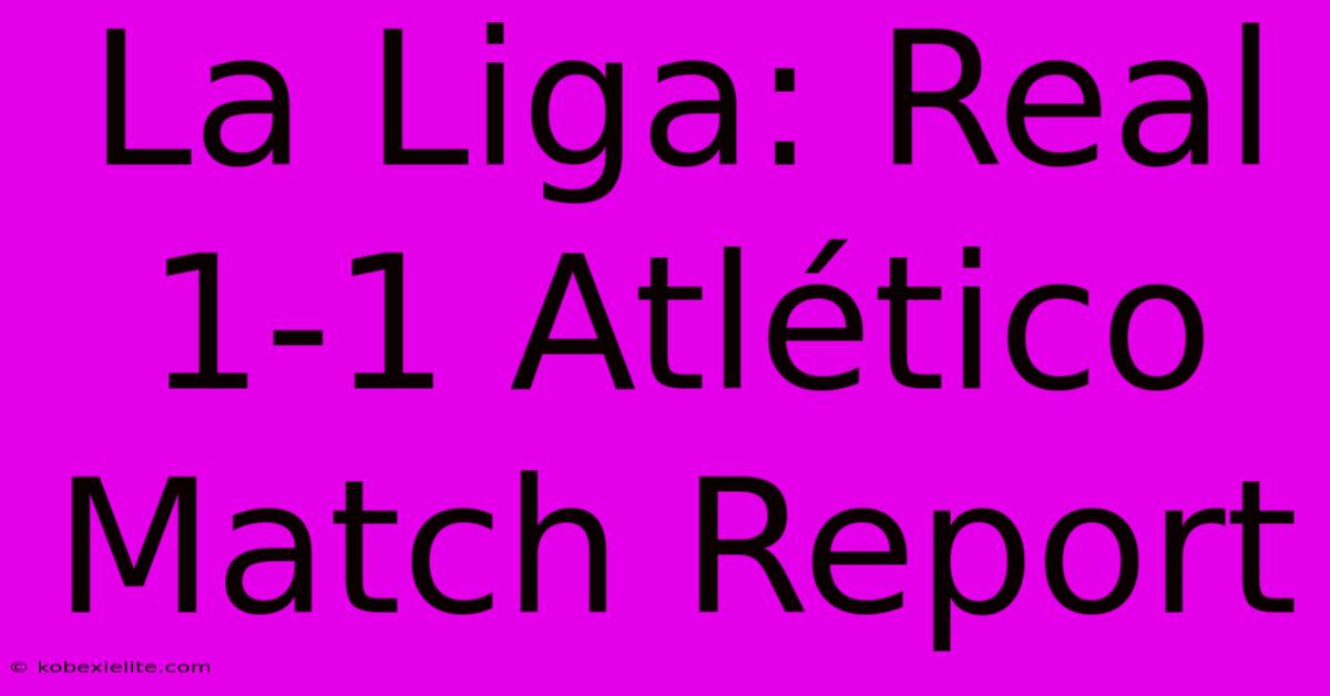 La Liga: Real 1-1 Atlético Match Report