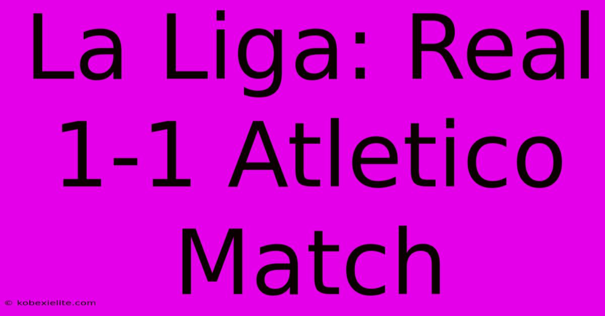 La Liga: Real 1-1 Atletico Match