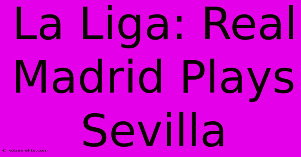 La Liga: Real Madrid Plays Sevilla