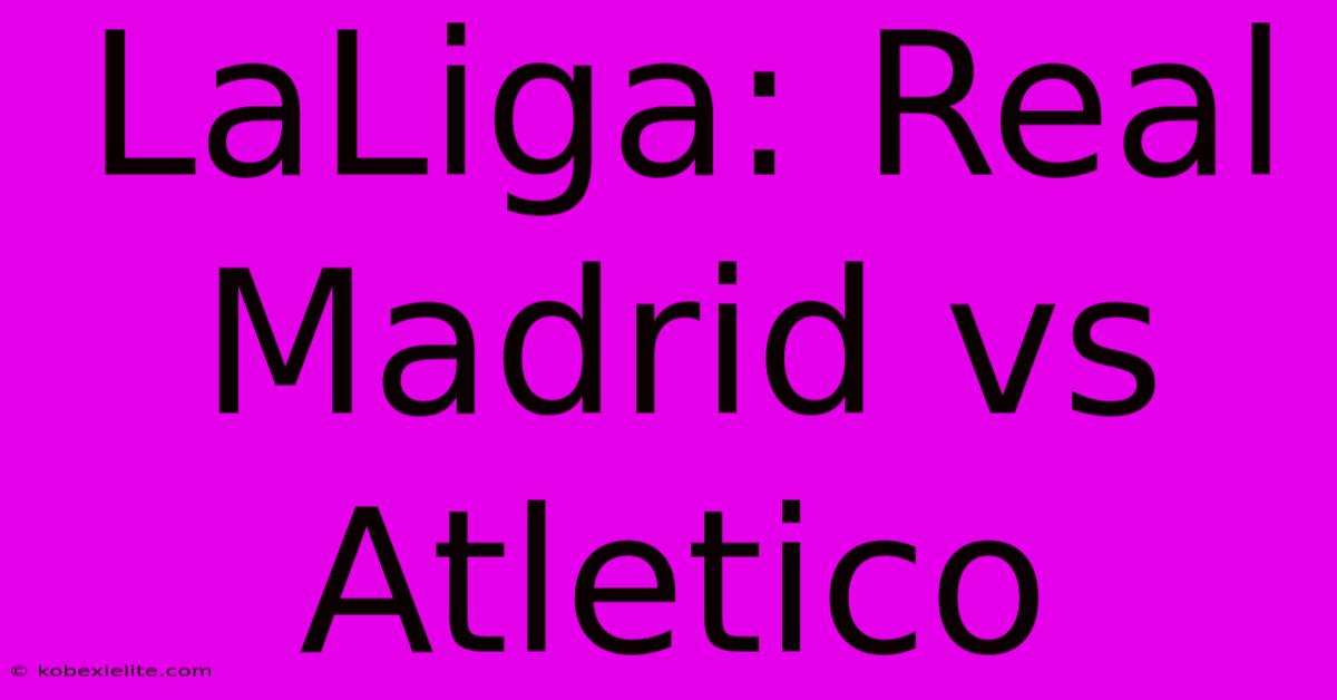 LaLiga: Real Madrid Vs Atletico