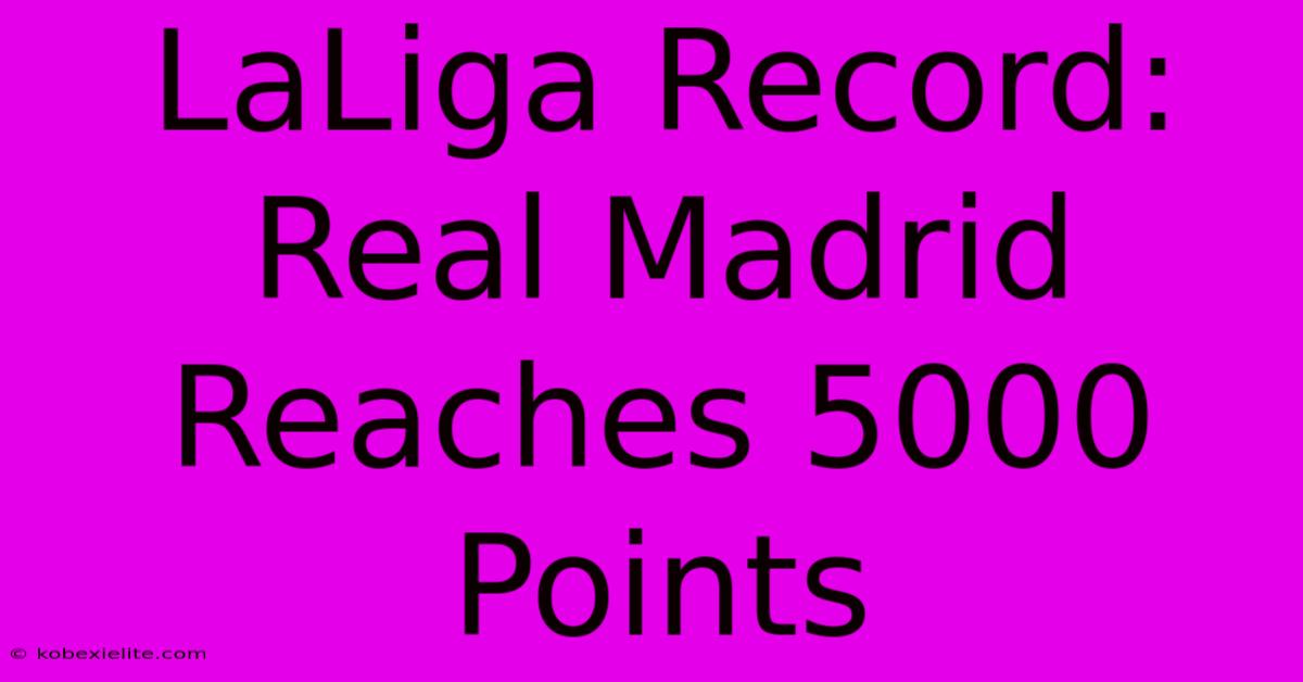 LaLiga Record: Real Madrid Reaches 5000 Points