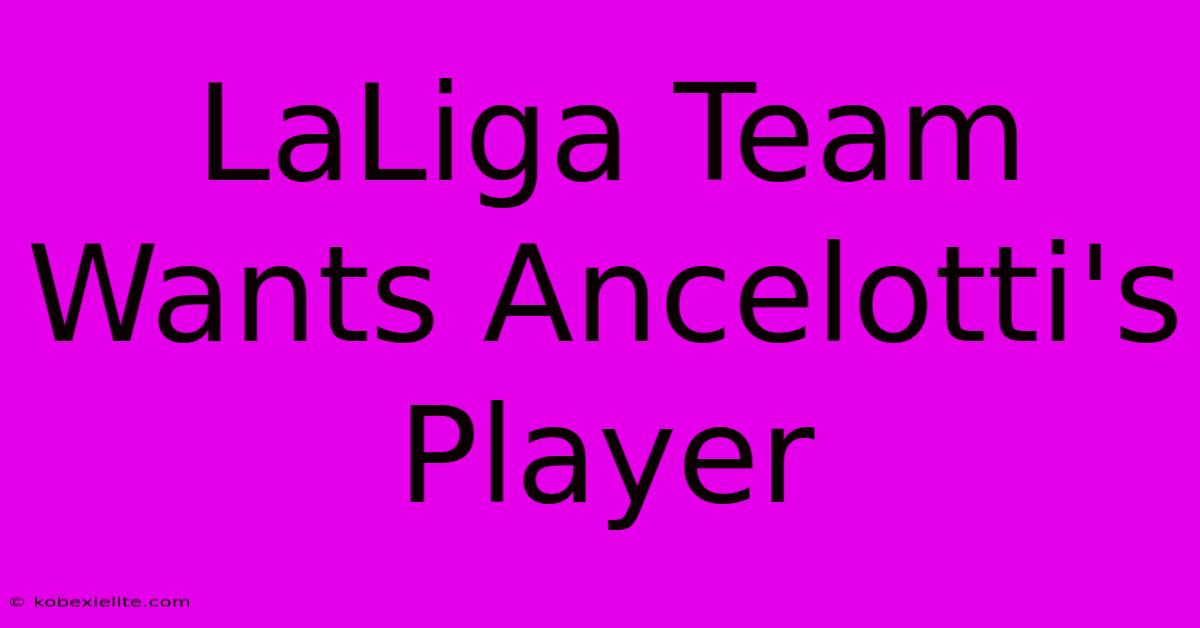 LaLiga Team Wants Ancelotti's Player LaLiga Team Wants Ancelotti's Player