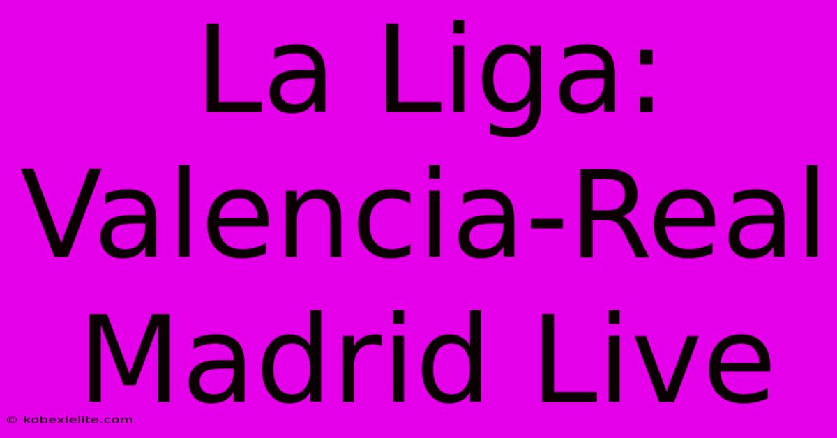 La Liga: Valencia-Real Madrid Live