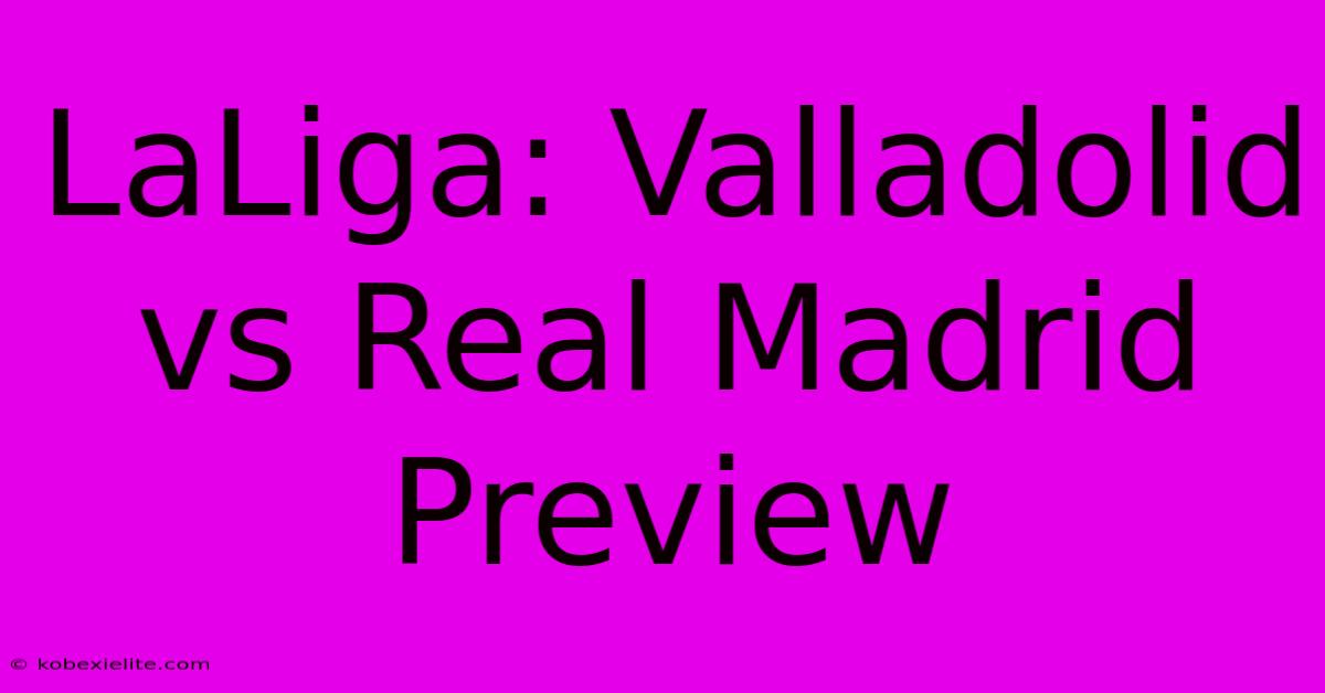 LaLiga: Valladolid Vs Real Madrid Preview