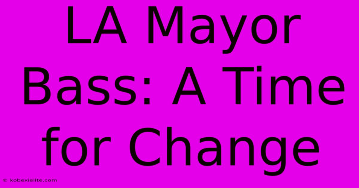 LA Mayor Bass: A Time For Change