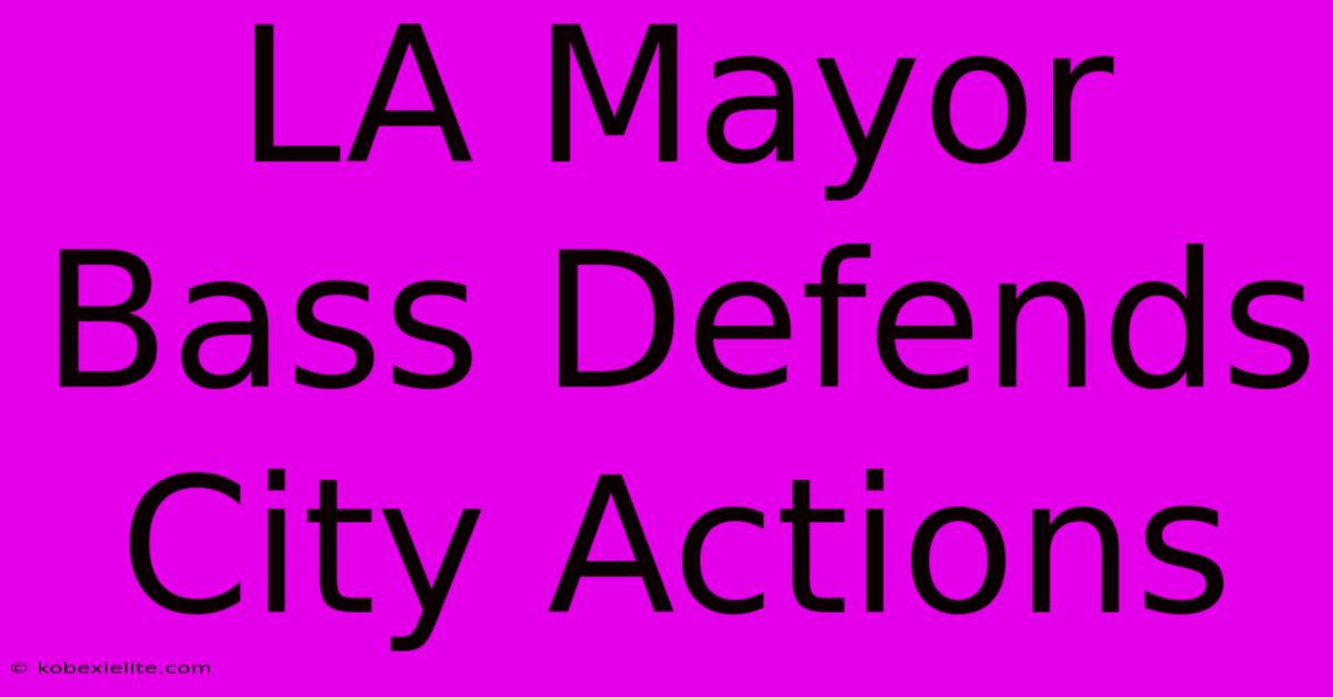 LA Mayor Bass Defends City Actions