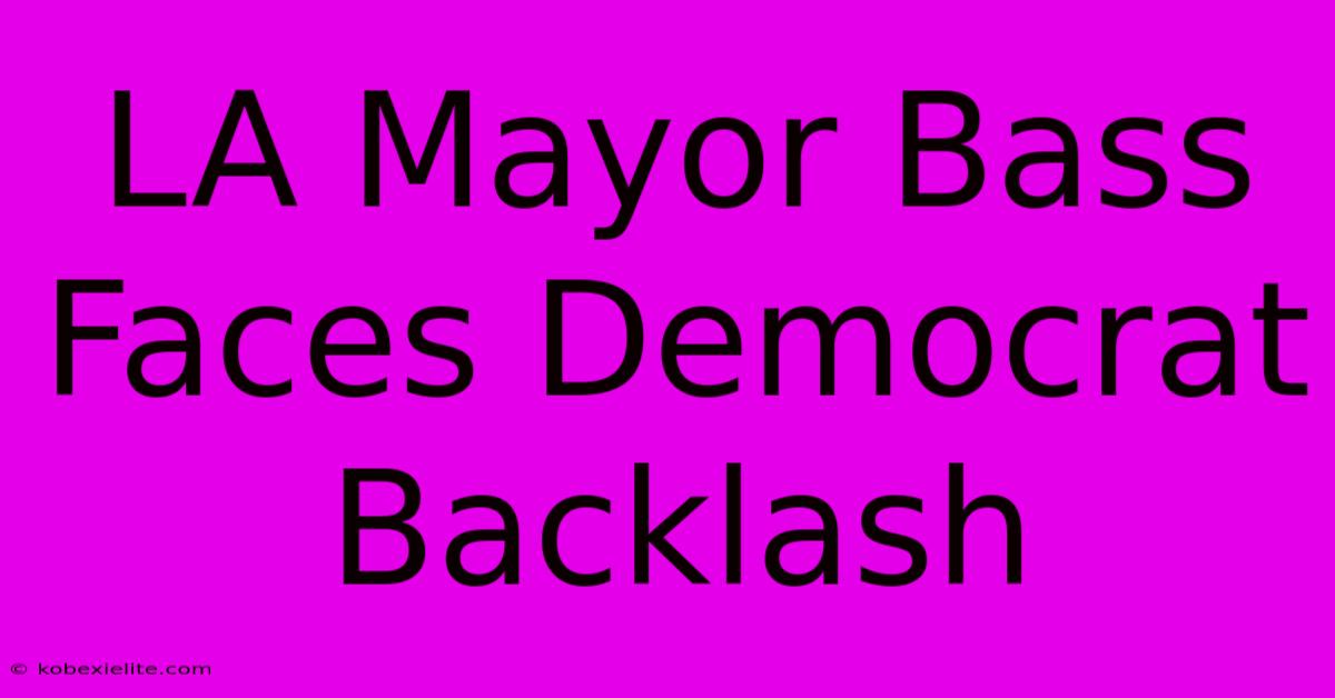 LA Mayor Bass Faces Democrat Backlash