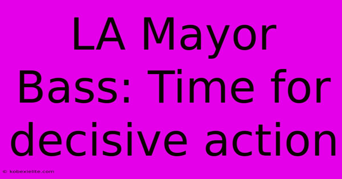 LA Mayor Bass: Time For Decisive Action