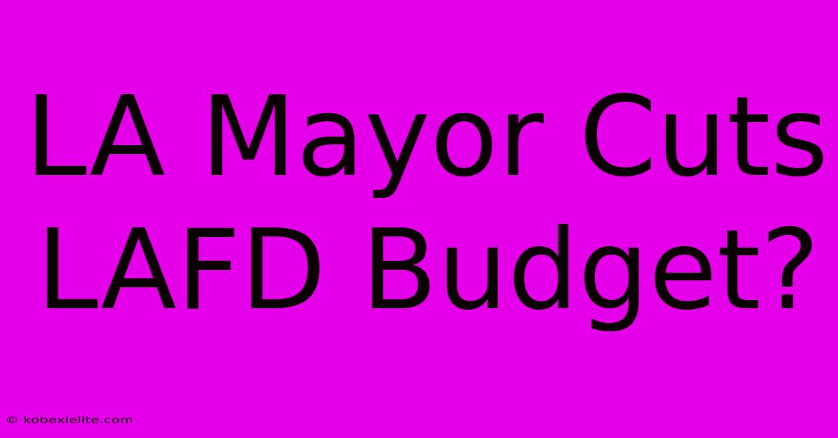 LA Mayor Cuts LAFD Budget?