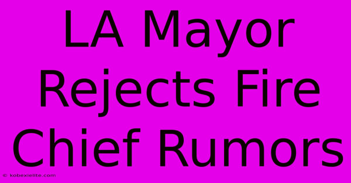 LA Mayor Rejects Fire Chief Rumors