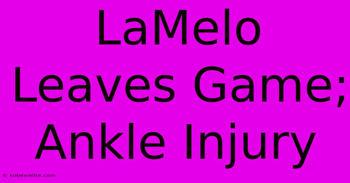 LaMelo Leaves Game; Ankle Injury