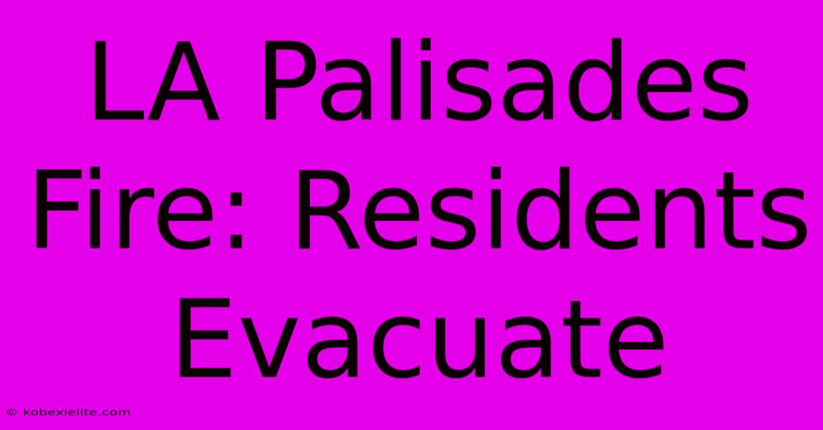 LA Palisades Fire: Residents Evacuate