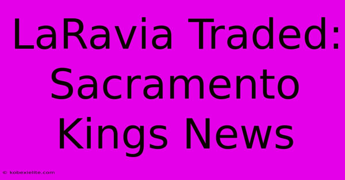 LaRavia Traded: Sacramento Kings News