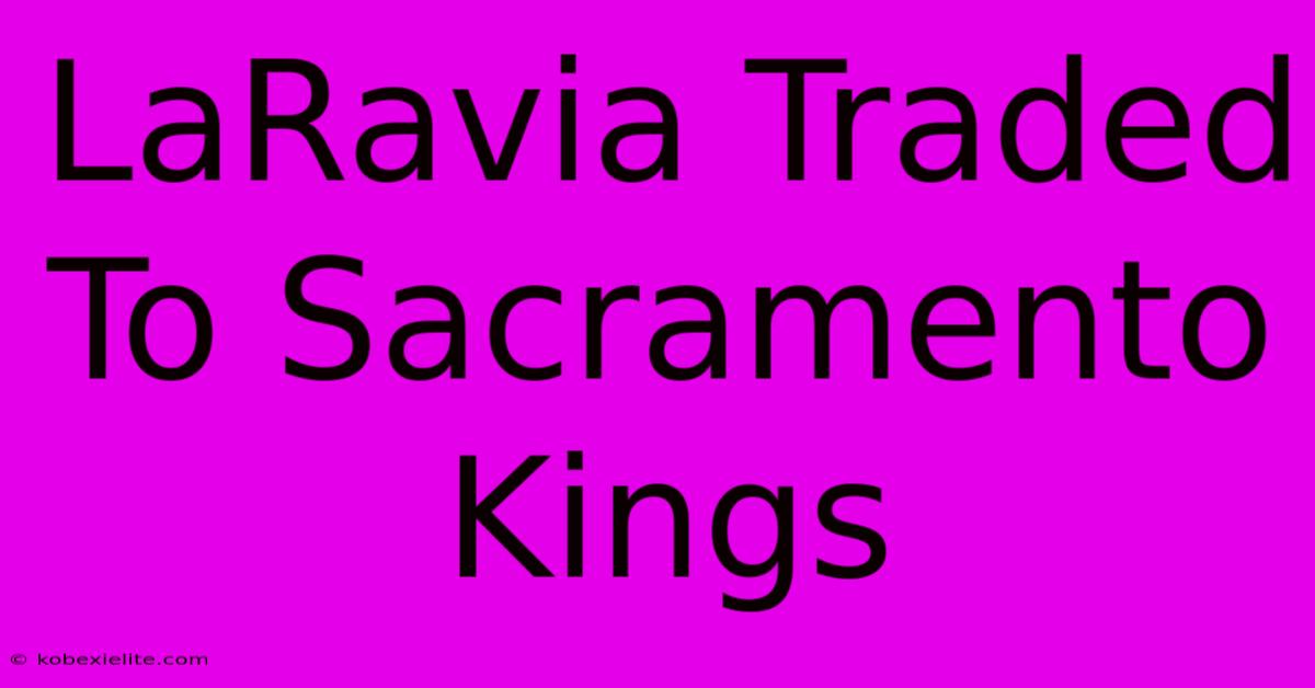 LaRavia Traded To Sacramento Kings