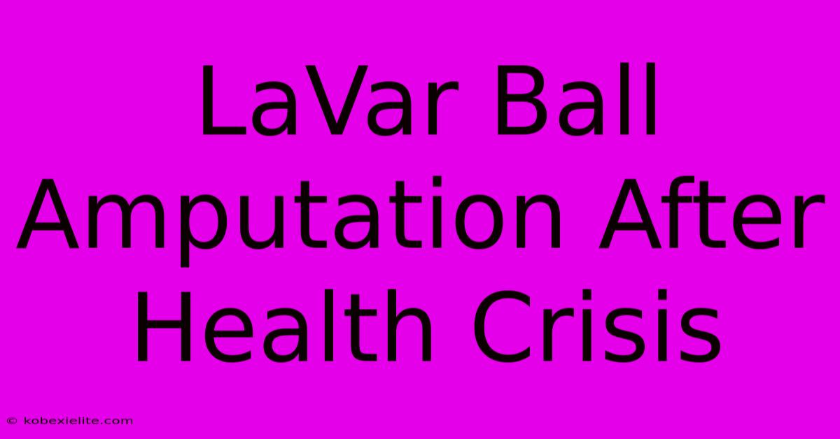 LaVar Ball Amputation After Health Crisis