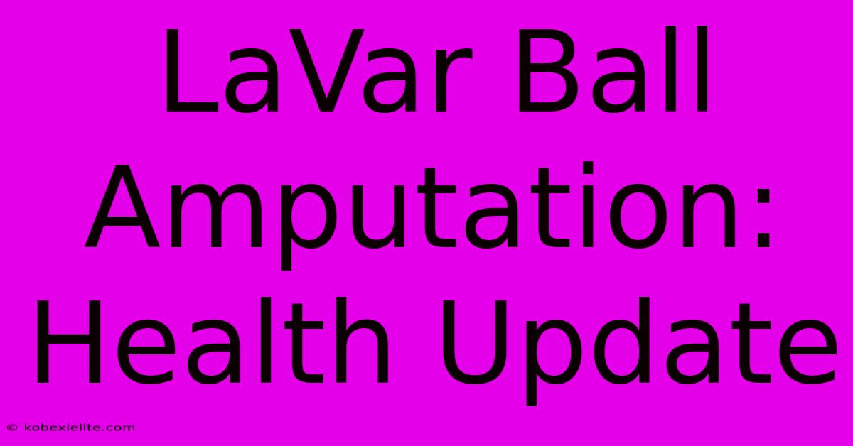 LaVar Ball Amputation: Health Update