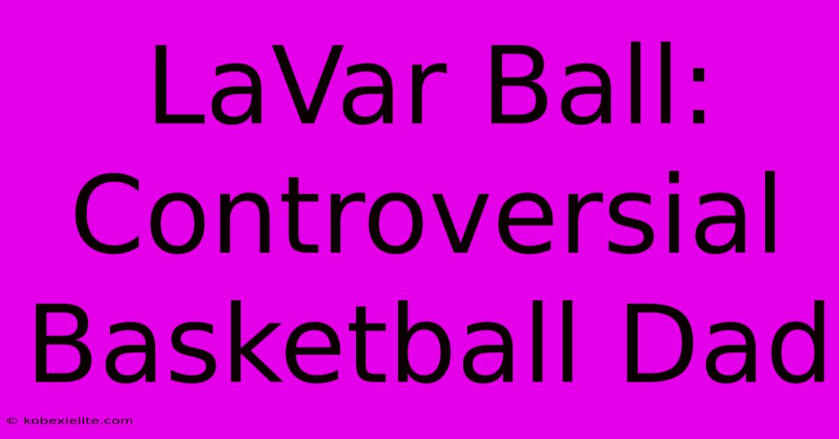 LaVar Ball: Controversial Basketball Dad