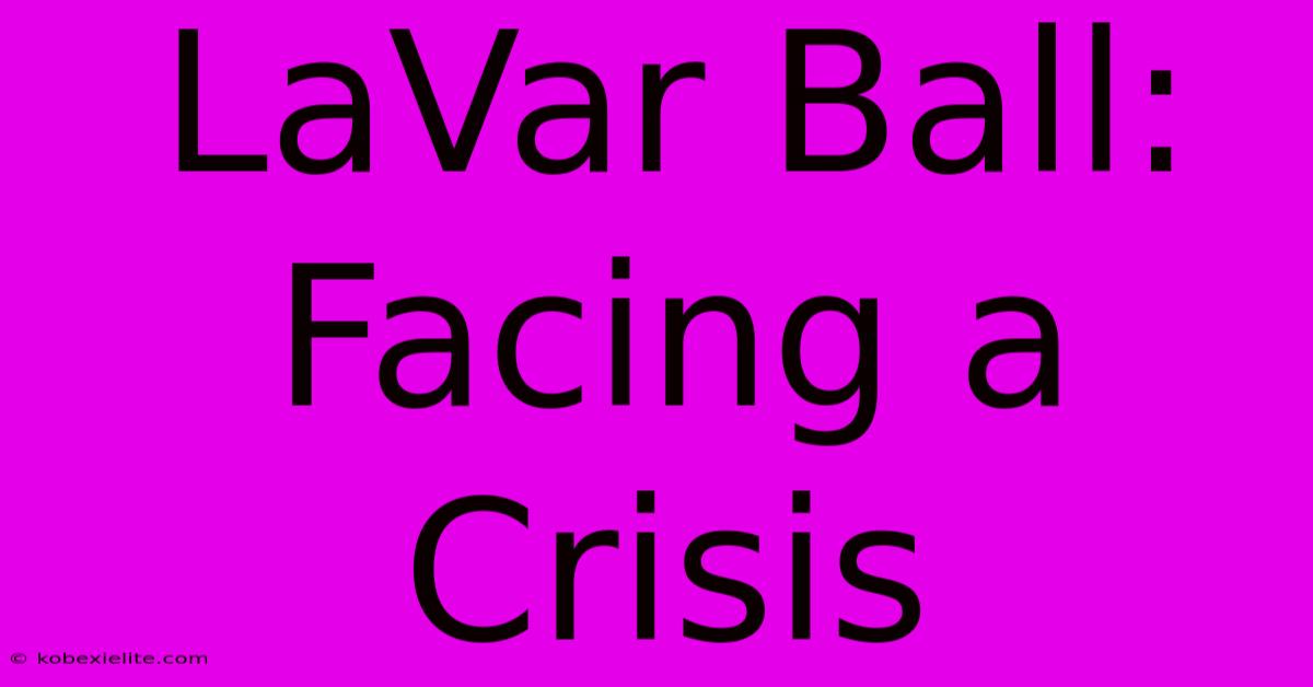 LaVar Ball: Facing A Crisis