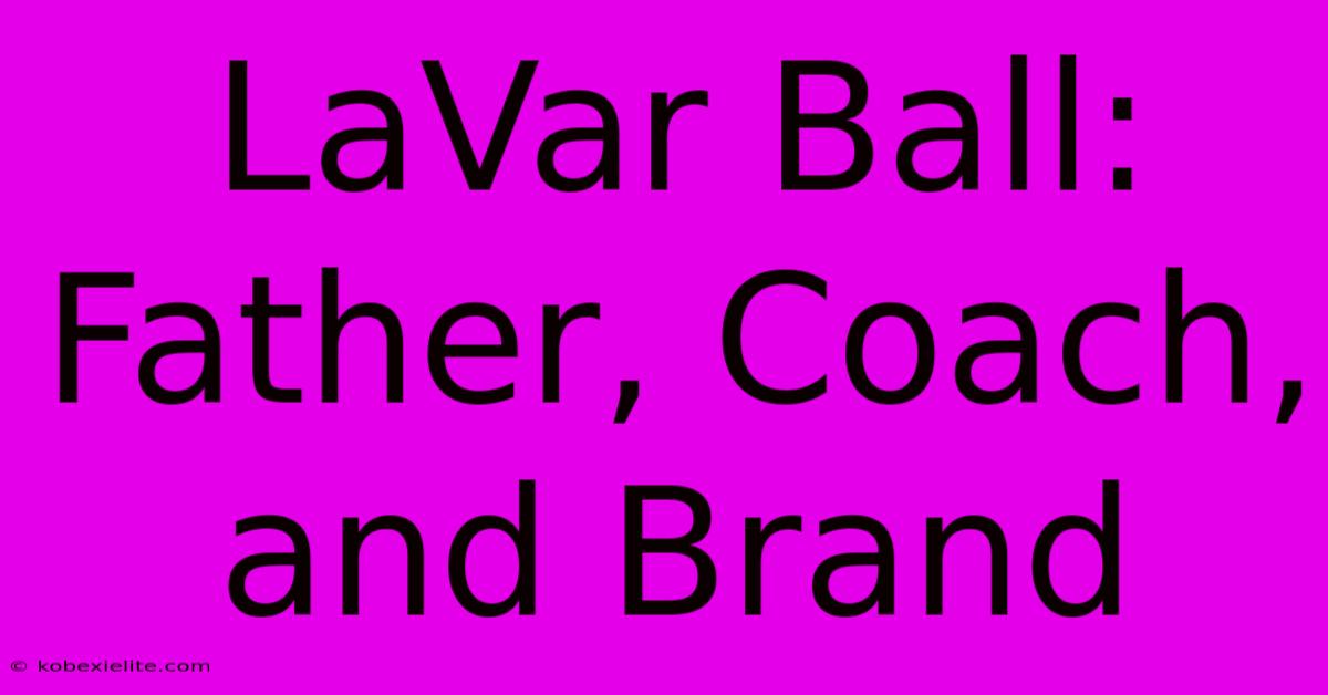 LaVar Ball:  Father, Coach, And Brand