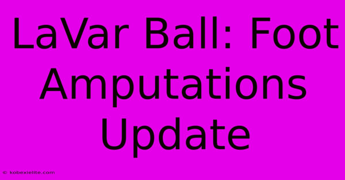 LaVar Ball: Foot Amputations Update