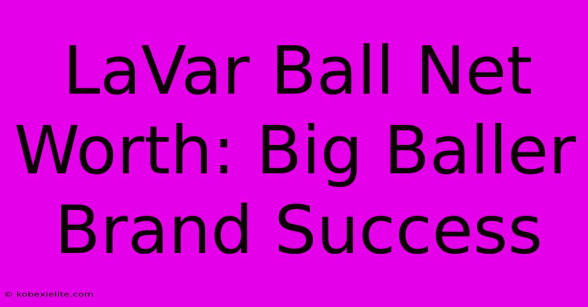 LaVar Ball Net Worth: Big Baller Brand Success LaVar Ball Net Worth: Big Baller Brand Success