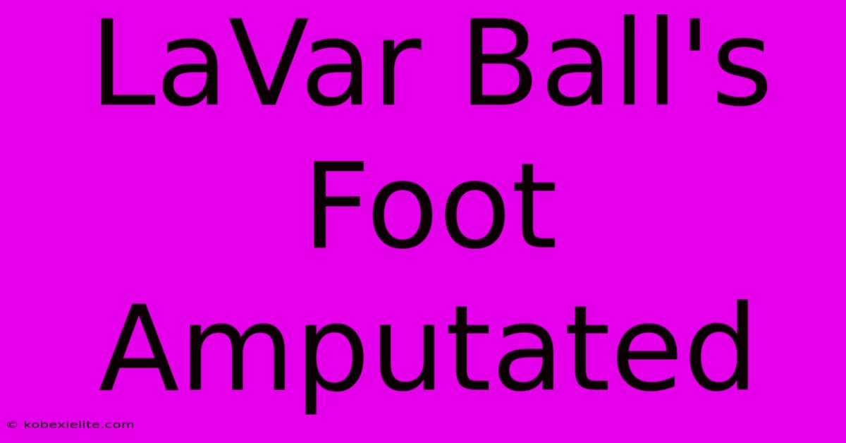 LaVar Ball's Foot Amputated