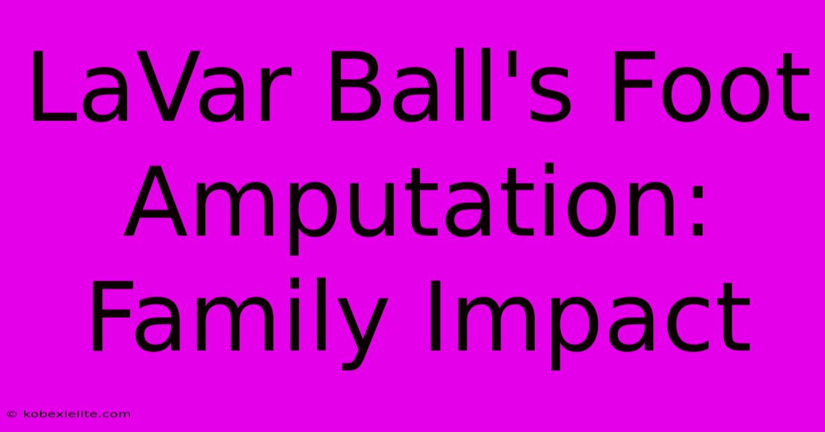 LaVar Ball's Foot Amputation: Family Impact