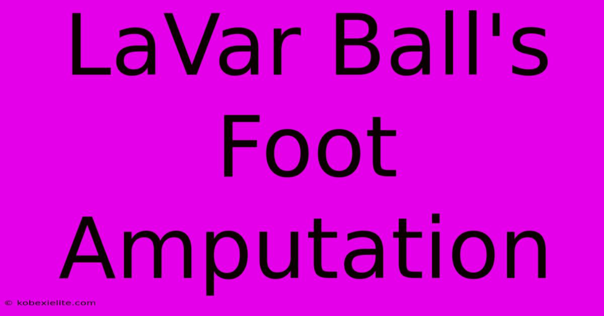 LaVar Ball's Foot Amputation