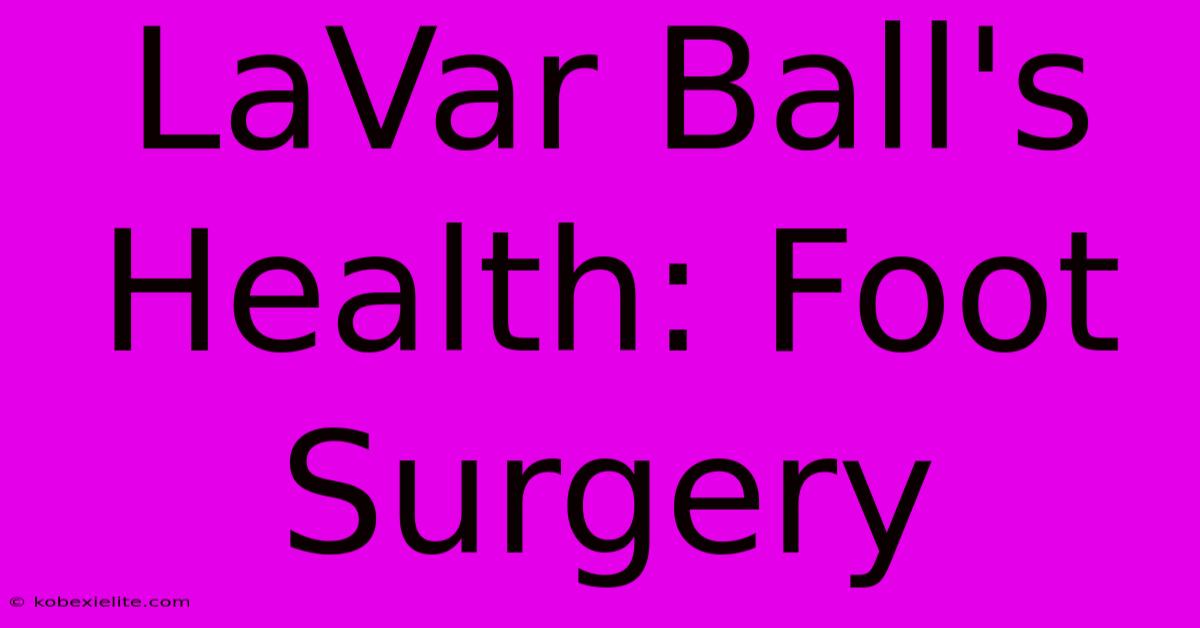 LaVar Ball's Health: Foot Surgery