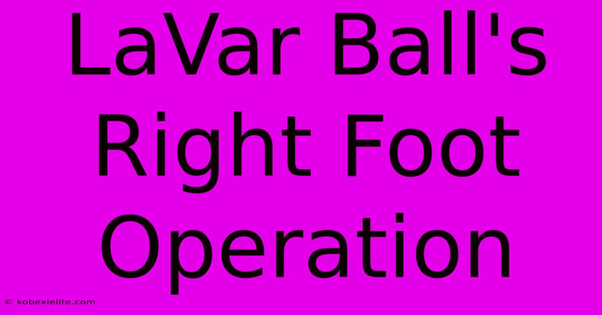 LaVar Ball's Right Foot Operation