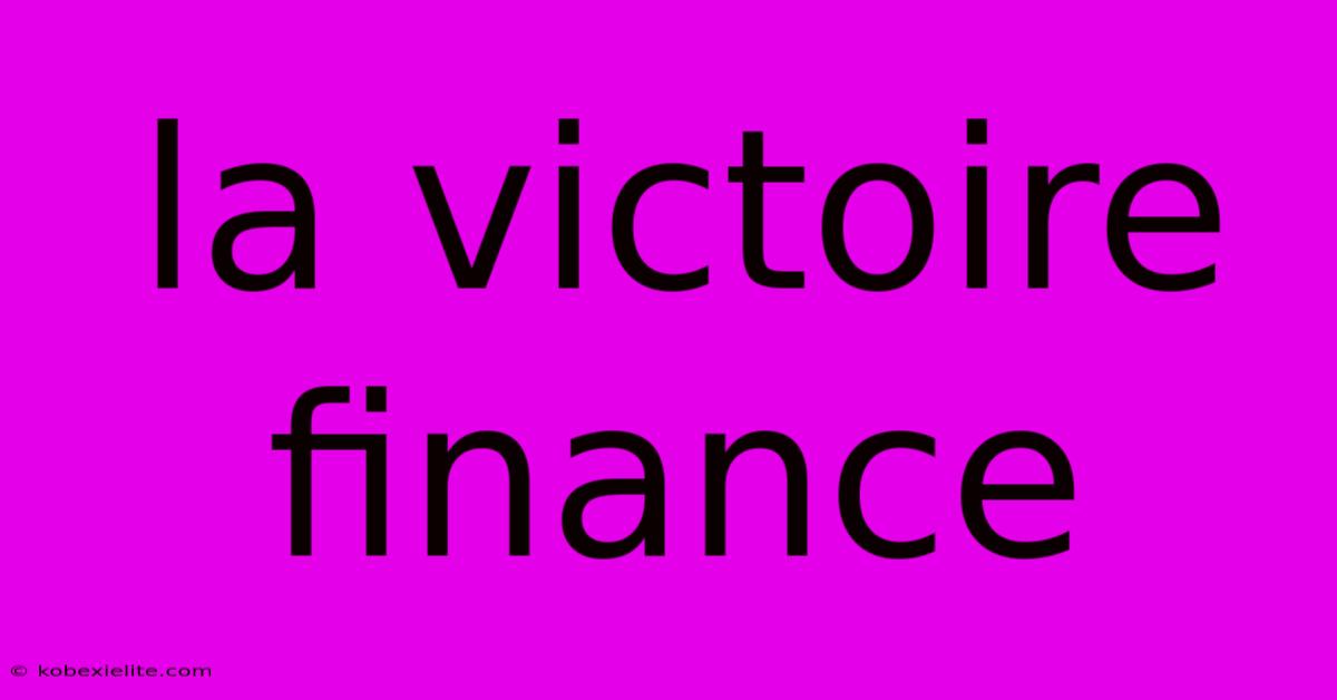 La Victoire Finance La Victoire Finance