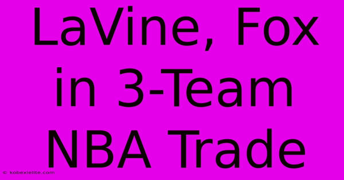 LaVine, Fox In 3-Team NBA Trade