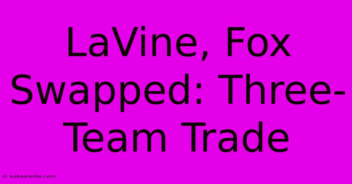 LaVine, Fox Swapped: Three-Team Trade