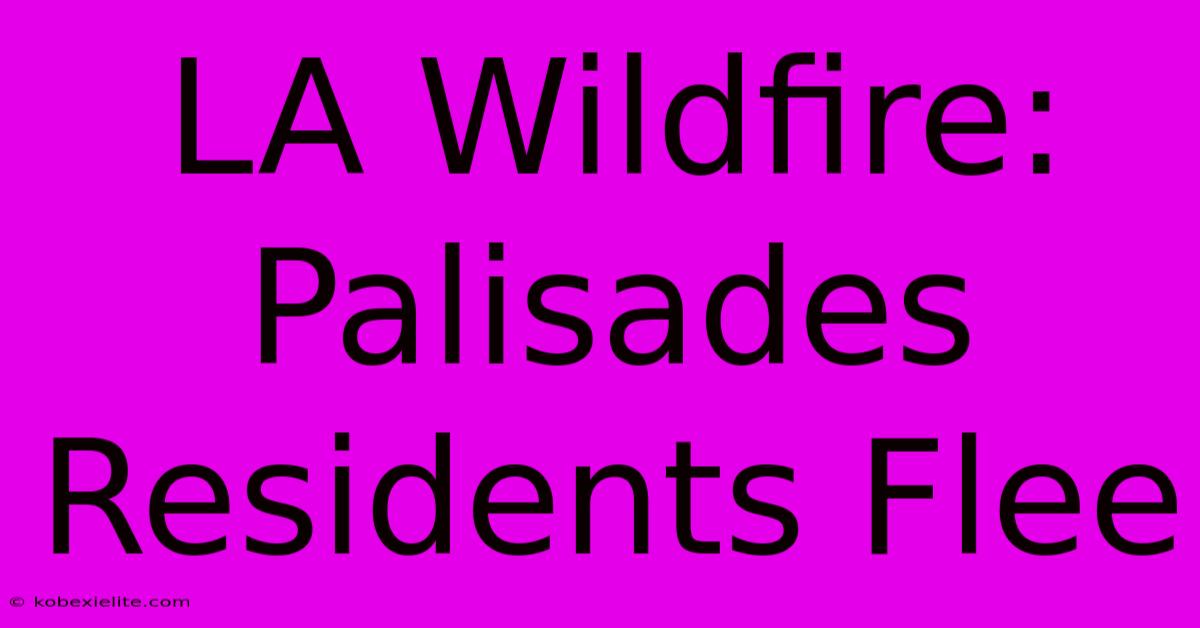 LA Wildfire: Palisades Residents Flee