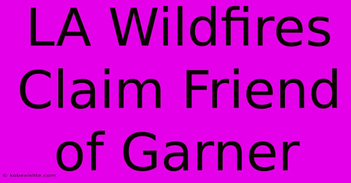 LA Wildfires Claim Friend Of Garner