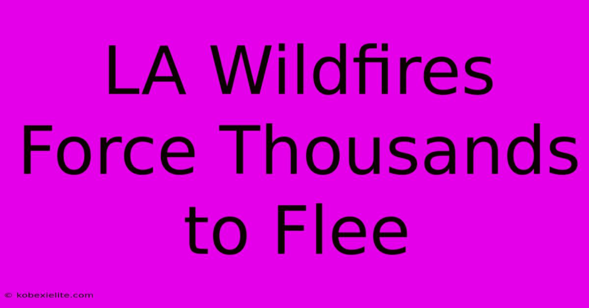 LA Wildfires Force Thousands To Flee