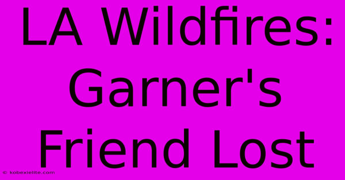 LA Wildfires: Garner's Friend Lost