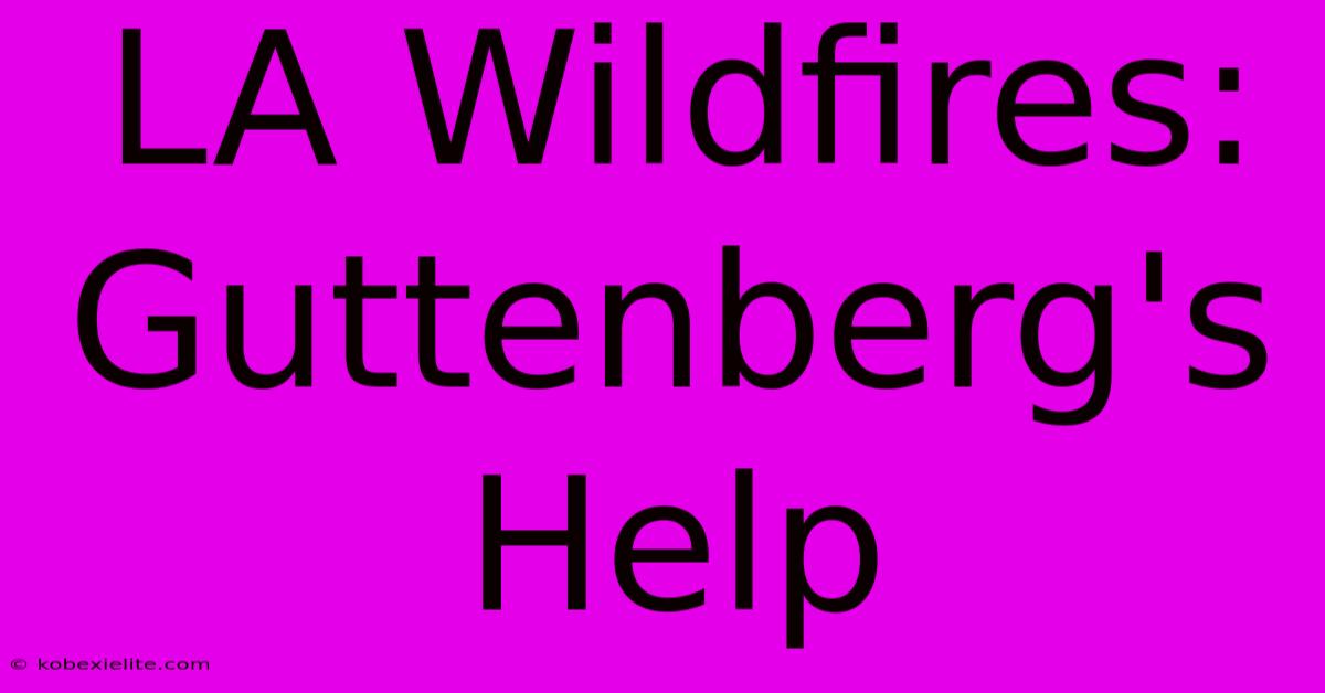 LA Wildfires: Guttenberg's Help