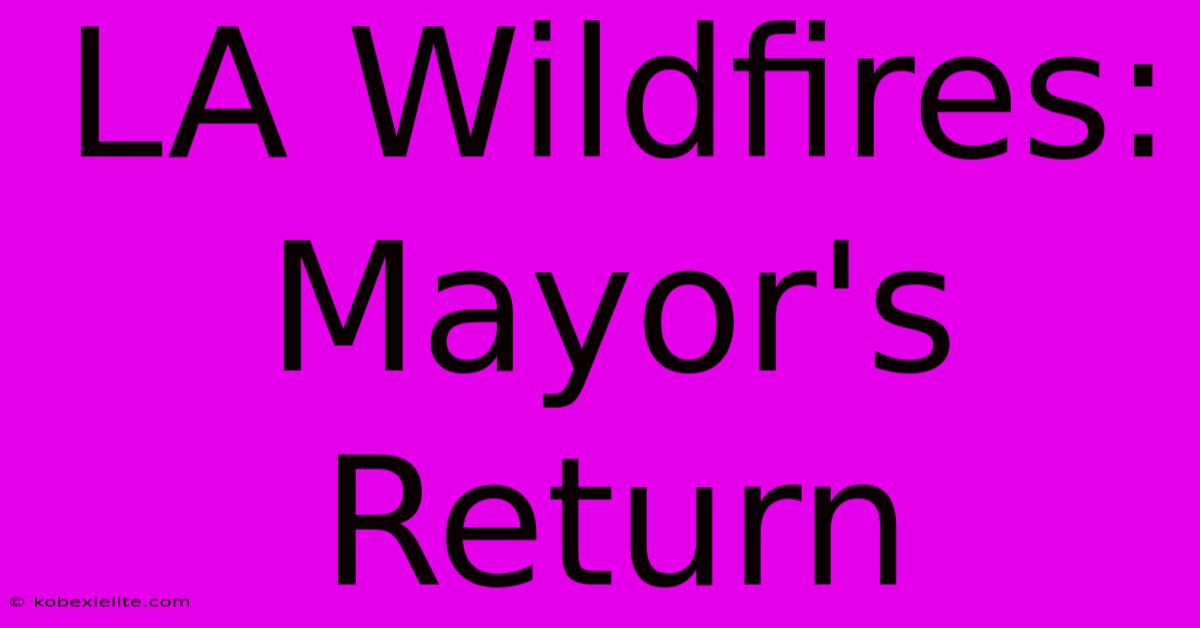 LA Wildfires: Mayor's Return