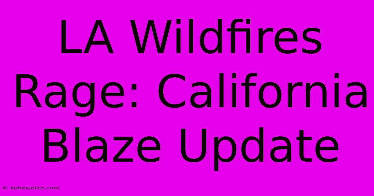 LA Wildfires Rage: California Blaze Update