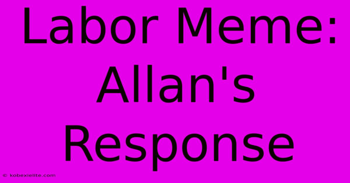 Labor Meme: Allan's Response