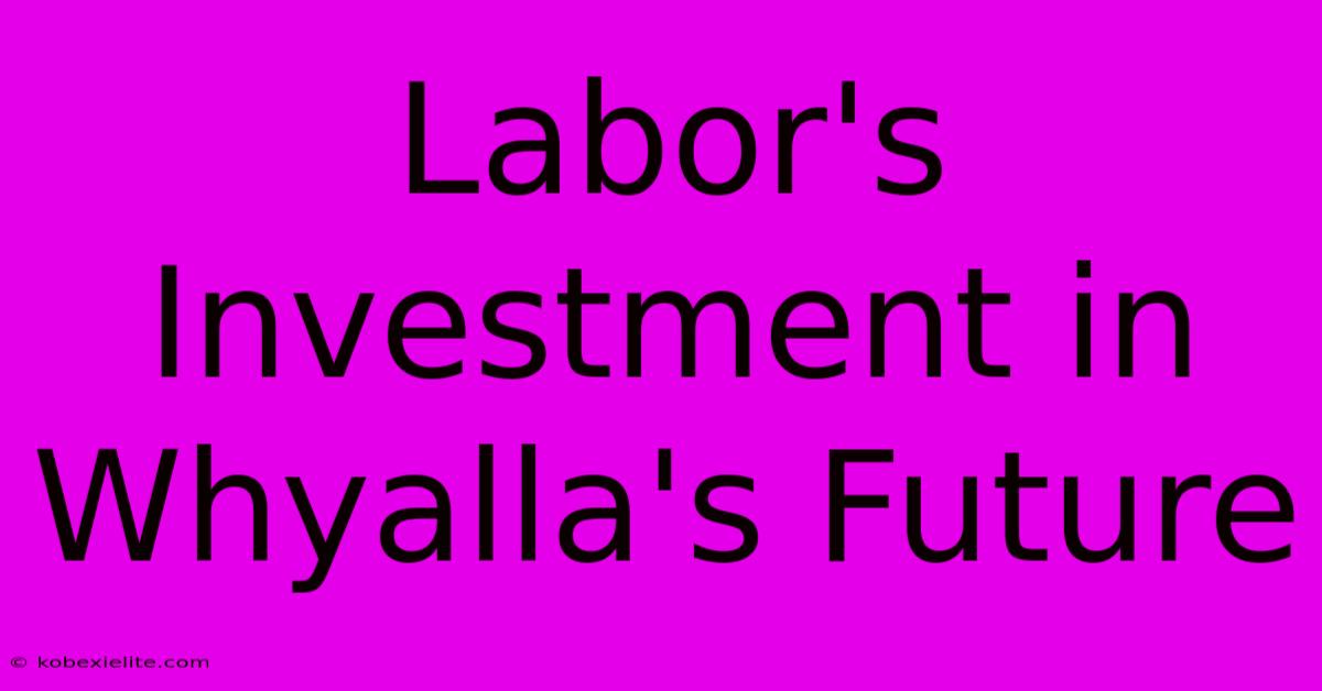 Labor's Investment In Whyalla's Future