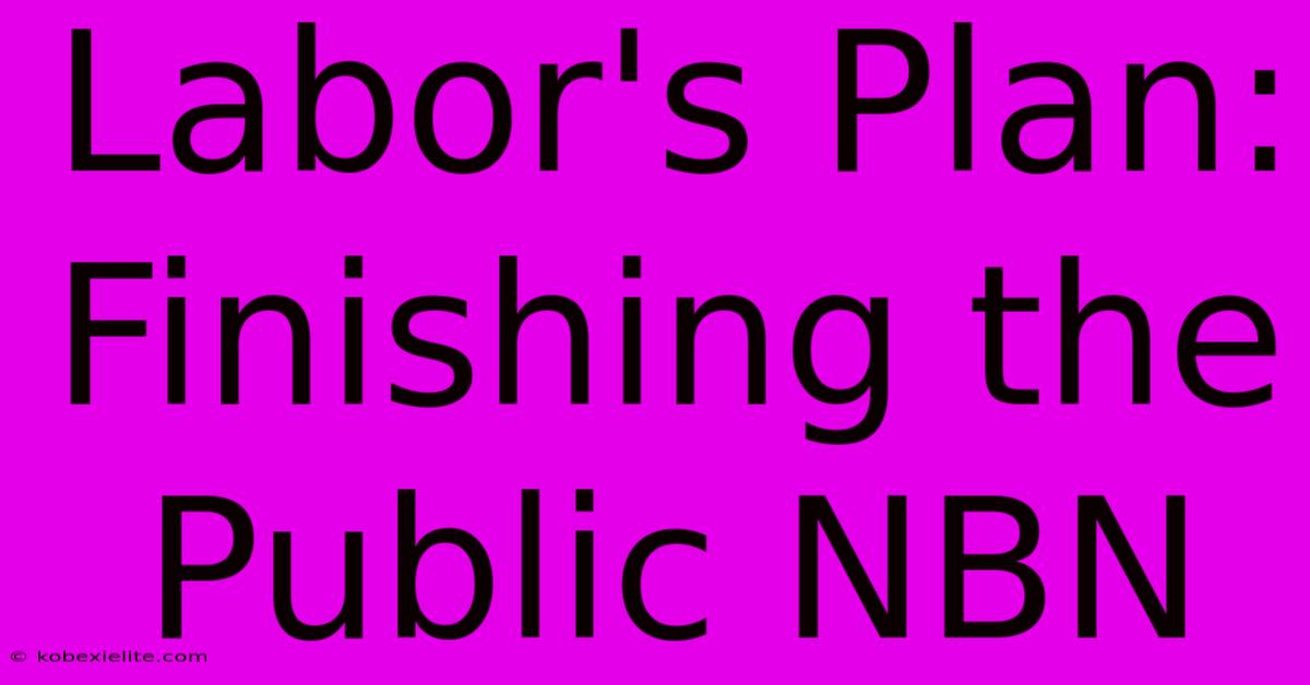 Labor's Plan: Finishing The Public NBN