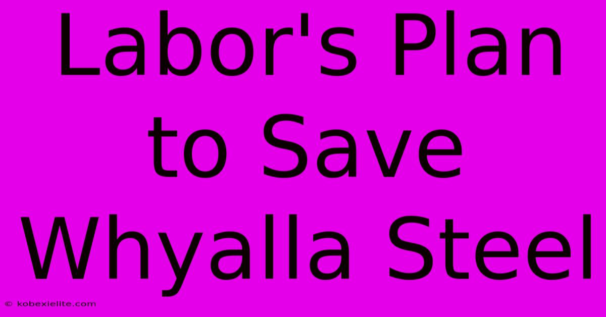 Labor's Plan To Save Whyalla Steel